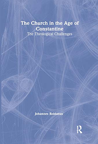 The Church in the Age of Constantine: The Theological Challenges