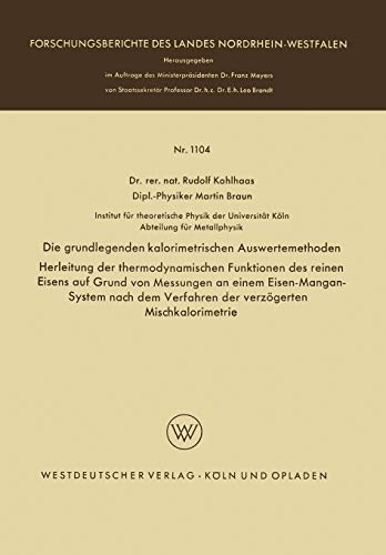 Die grundlegenden kalorimetrischen Auswertemethoden: Herleitung der thermodynamischen Funktionen des reinen Eisens auf Grund von Messungen an einem ... Landes Nordrhein-Westfalen, 1104, Band 1104)