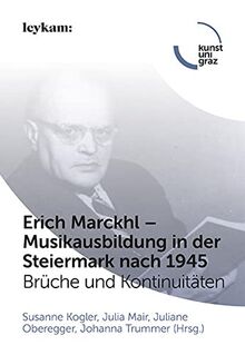 Erich Marckhl – Musikausbildung in der Steiermark nach 1945: Brüche und Kontinuitäten (Fokus Musik: Musikwissenschaftliche Beiträge der Kunstuniversität Graz)