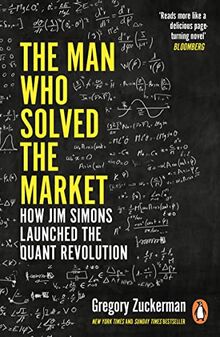 The Man Who Solved the Market: How Jim Simons Launched the Quant Revolution SHORTLISTED FOR THE FT & MCKINSEY BUSINESS BOOK OF THE YEAR AWARD 2019