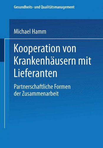 Kooperation von Krankenhäusern mit Lieferanten: Partnerschaftliche Formen Der Zusammenarbeit (Gesundheits- Und Qualitätsmanagement) (German Edition)
