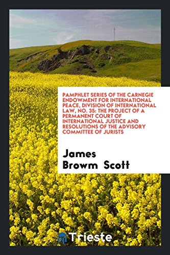 Pamphlet Series of the Carnegie Endowment for International Peace, Division of International Law, No. 35: The project of a permanent court of ... of the Advisory Committee of Jurists