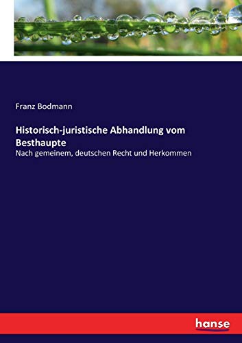 Historisch-juristische Abhandlung vom Besthaupte: Nach gemeinem, deutschen Recht und Herkommen