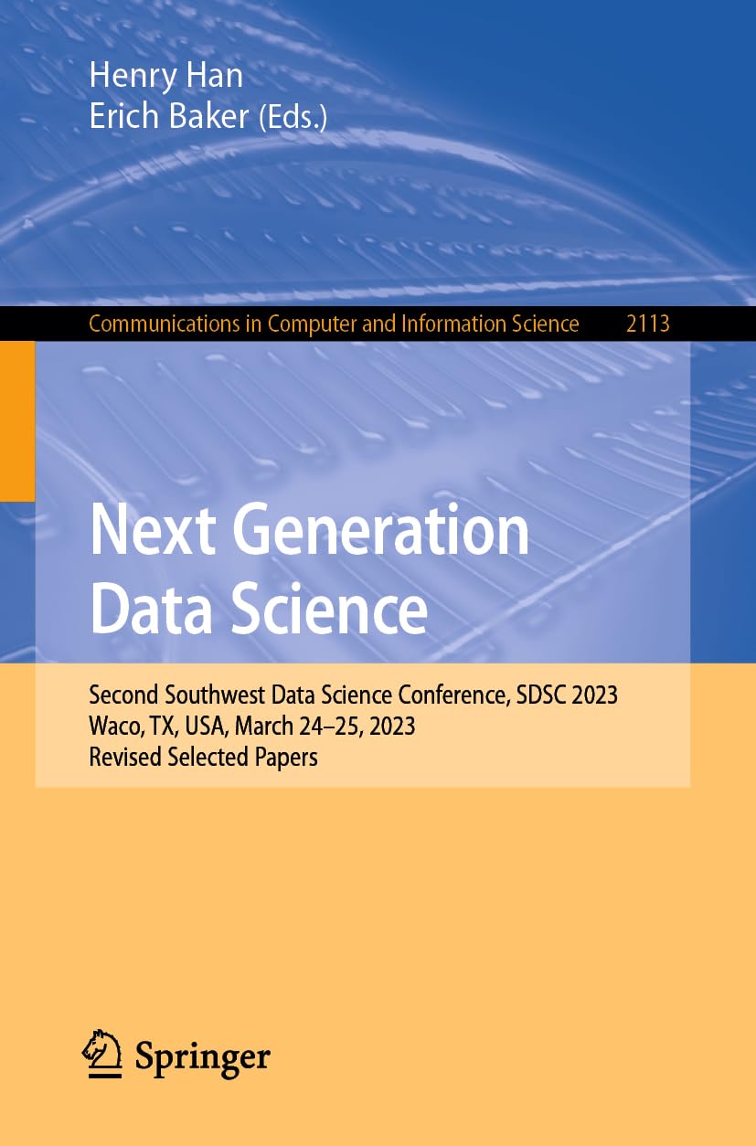 Next Generation Data Science: Second Southwest Data Science Conference, SDSC 2023, Waco, TX, USA, March 24–25, 2023, Revised Selected Papers ... Computer and Information Science, Band 2113)