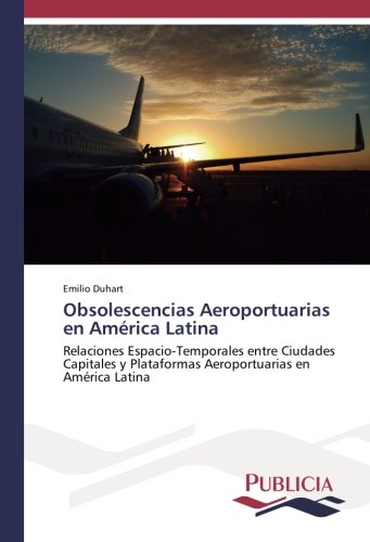 Obsolescencias Aeroportuarias en América Latina: Relaciones Espacio-Temporales entre Ciudades Capitales y Plataformas Aeroportuarias en América Latina