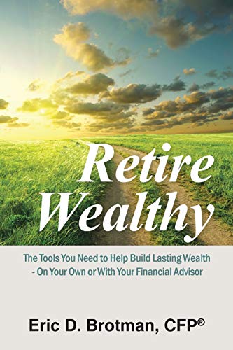 Retire Wealthy: The Tools You Need to Help Build Lasting Wealth - On Your Own or With Your Financial Advisor