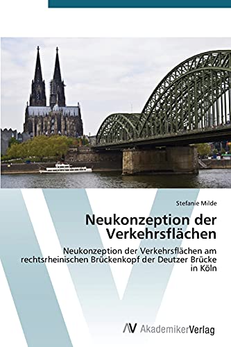 Neukonzeption der Verkehrsflächen: Neukonzeption der Verkehrsflächen am rechtsrheinischen Brückenkopf der Deutzer Brücke in Köln