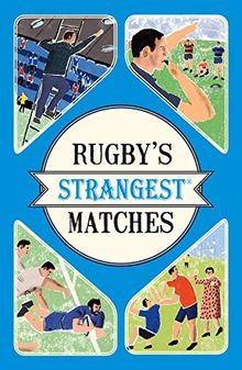 Rugby's Strangest Matches: Extraordinary but true stories from over a century of rugby