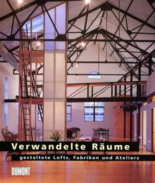 Verwandelte Räume. Gestaltete Lofts, Fabriken und Ateliers