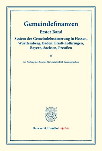 Gemeindefinanzen.: Erster Band: System der Gemeindebesteuerung in Hessen, Württemberg, Baden, Elsaß-Lothringen, Bayern, Sachsen, Preußen. Im Auftrag ... 126). (Duncker & Humblot reprints)