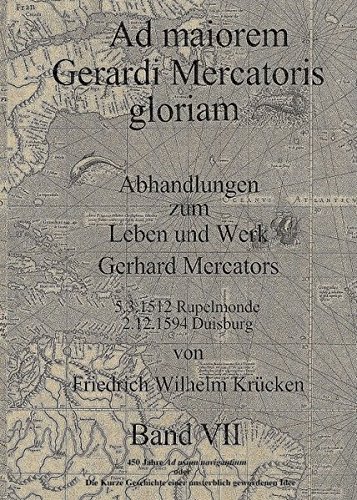 Ad Maiorem Gerardi Mercatoris Gloriam: 450 Jahre Ad usum navigantium oder Die Geschichte einer unsterblich gewordenen Idee