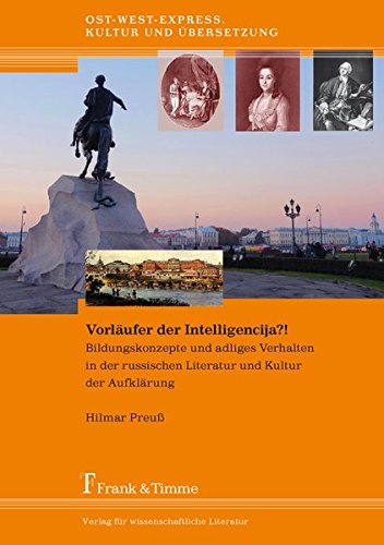 Vorläufer der Intelligencija?!: Bildungskonzepte und adliges Verhalten in der russischen Literatur und Kultur der Aufklärung (Ost-West-Express. Kultur und Übersetzung)
