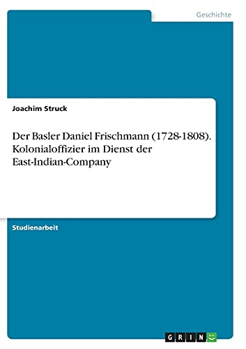 Der Basler Daniel Frischmann (1728-1808). Kolonialoffizier im Dienst der East-Indian-Company