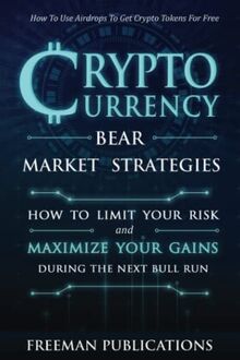 Cryptocurrency Bear Market Strategies: How to Limit Your Risk and Maximize Your Gains During the Next Bull Run + Using Airdrops to Get Crypto Tokens for Free (Cryptocurrency for Beginners)