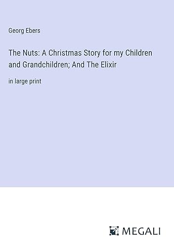 The Nuts: A Christmas Story for my Children and Grandchildren; And The Elixir: in large print
