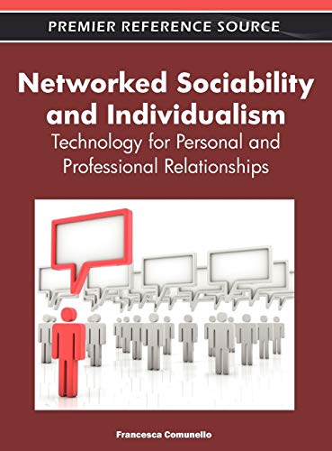 Networked Sociability and Individualism: Technology for Personal and Professional Relationships (Premier Reference Source)