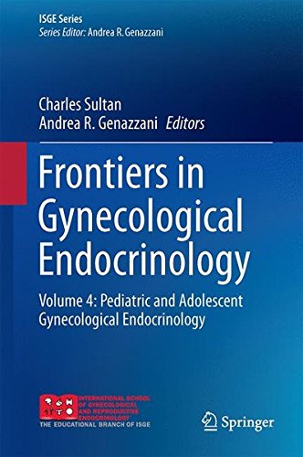 Frontiers in Gynecological Endocrinology: Volume 4: Pediatric and Adolescent Gynecological Endocrinology (ISGE Series)