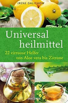 Universalheilmittel - 22 virtuose Helfer von Aloe Vera bis Zitrone