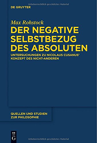 Der negative Selbstbezug des Absoluten: Untersuchungen zu Nicolaus Cusanus' Konzept des Nicht-Anderen (Quellen Und Studien Zur Philosophie)