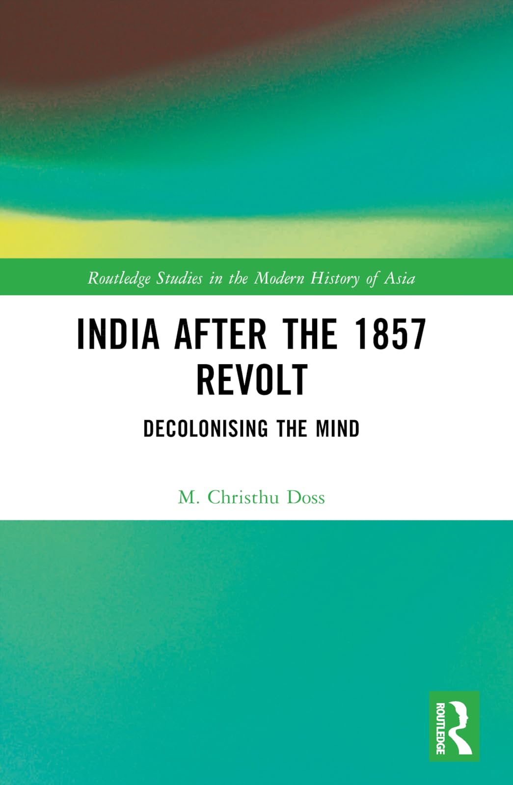 India after the 1857 Revolt: Decolonizing the Mind (Routledge Studies in the Modern History of Asia)