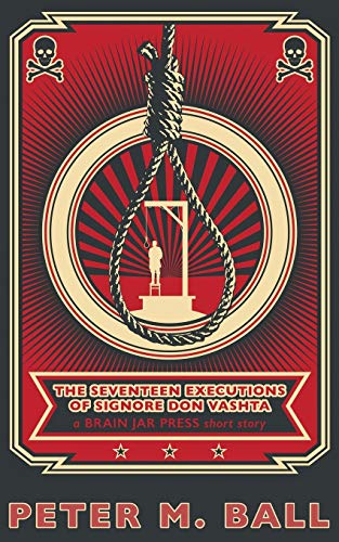 The Seventeen Executions of Signore Don Vashta: a BRAIN JAR PRESS short story (Short Chaps, Band 3)