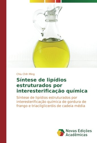 Síntese de lipídios estruturados por interesterificação química: Síntese de lipídios estruturados por interesterificação química de gordura de frango e triacilgliceróis de cadeia média