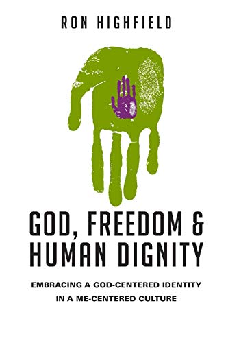 God, Freedom & Human Dignity: Embracing a God-Centered Identity in a Me-Centered Culture