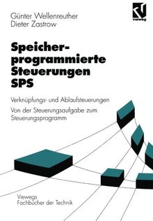 Speicherprogrammierte Steuerungen SPS: Verknüpfungs- und Ablaufsteuerungen Von der Steuerungsaufgabe zum Steuerprogramm (Viewegs Fachbücher der Technik)