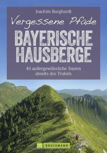 Wanderführer Bayerische Hausberge: Vergessene Pfade Bayerische Hausberge. 40 ruhige Touren zum Wandern abseits des Trubels durch unberührte Natur in den Alpen. Einsame und stille Wege mit Wanderkarte