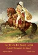 Das Reich des König Lustik - Jérôme Bonaparte in Kassel