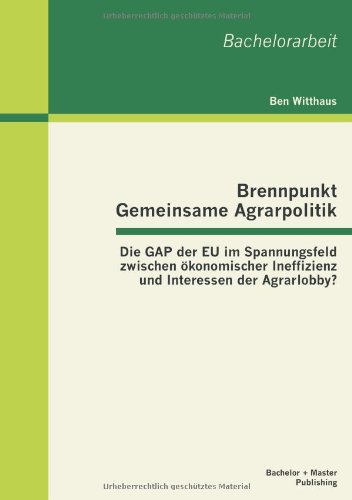Brennpunkt Gemeinsame Agrarpolitik: Die Gap der Eu im Spannungsfeld zwischen ökonomischer Ineffizienz und Interessen der Agrarlobby?