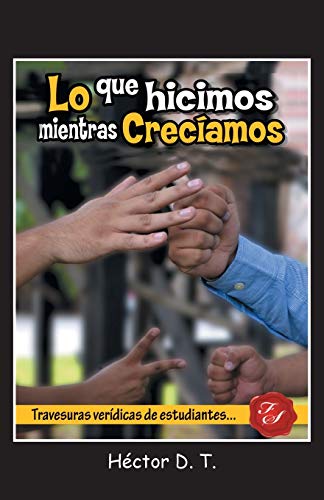 Lo que Hicimos Mientras Crecíamos: Travesuras Verídicas de Estudiantes: Travesuras Veridicas de Estudiantes