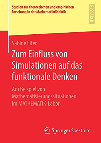 Zum Einfluss von Simulationen auf das funktionale Denken: Am Beispiel von Mathematisierungssituationen im MATHEMATIK-Labor (Studien zur theoretischen ... Forschung in der Mathematikdidaktik)
