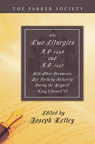 Two Liturgies, A.D. 1549 and A.D. 1552: With Other Documents Set Forth by Authority in the Reign of King Edward VI (Parker Society)