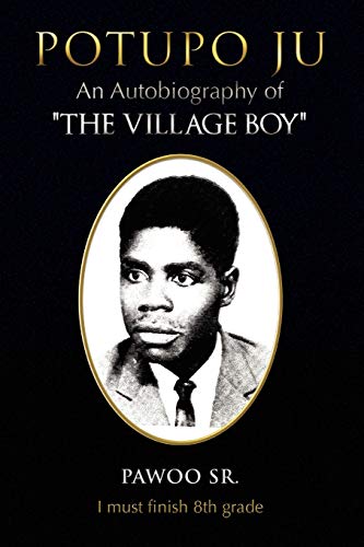 POTUPO JU: An Autobiography of ''THE VILLAGE BOY'' I must finish 8th grade