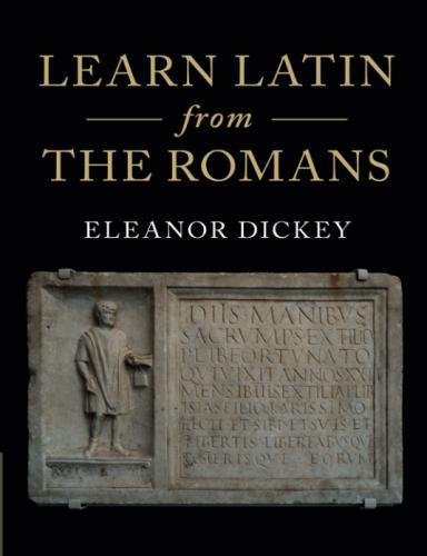 Eleanor Dickey Learn Latin From The Romans, A Complete Introductory Course Using Textbooks From The Roman Empire