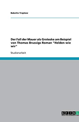 Der Fall der Mauer als Groteske am Beispiel von Thomas Brussigs Roman Helden wie wir