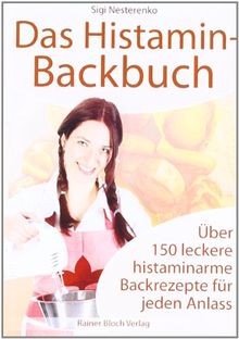 Das Histamin-Backbuch: Über 150 leckere histaminarme Backrezepte für jeden Anlass