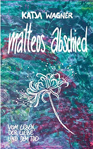 Matteos Abschied: Vom Leben, der Liebe und dem Tod