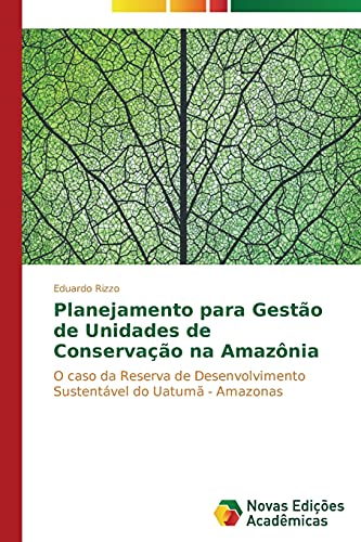 Planejamento para Gestão de Unidades de Conservação na Amazônia: O caso da Reserva de Desenvolvimento Sustentável do Uatumã - Amazonas