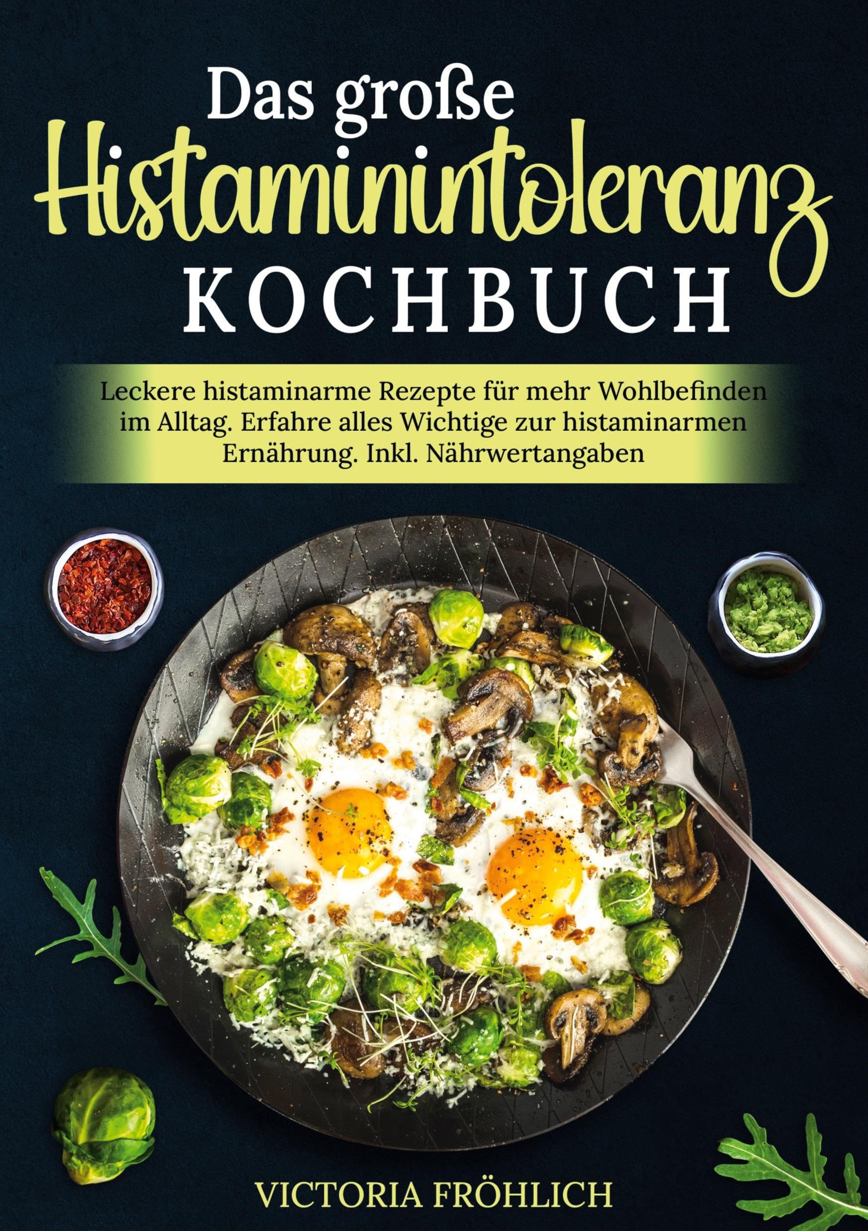 Das große Histaminintoleranz Kochbuch: Leckere histaminarme Rezepte für mehr Wohlbefinden im Alltag. Erfahre alles Wichtige zur histaminarmen Ernährung. Inkl. Nährwertangaben