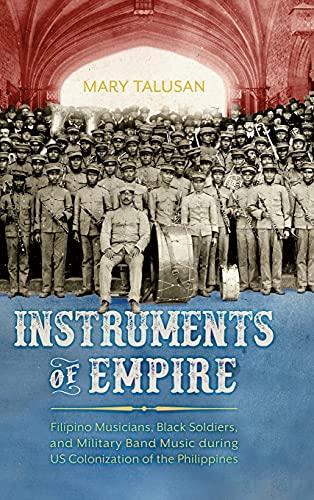 Instruments of Empire: Filipino Musicians, Black Soldiers, and Military Band Music During Us Colonization of the Philippines (Hardback)