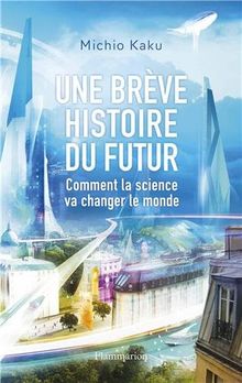 Une brève histoire du futur : comment la science va changer le monde