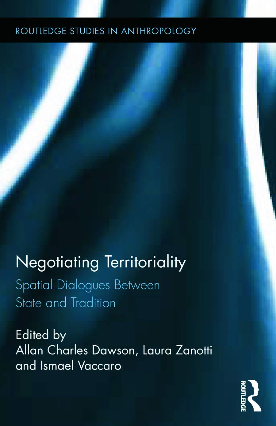 Negotiating Territoriality: Spatial Dialogues Between State and Tradition (Routledge Studies in Anthropology, 17, Band 17)