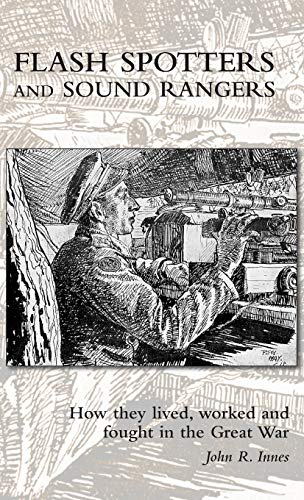 FLASH SPOTTERS AND SOUND RANGERS: How they lived, worked and fought in the Great War