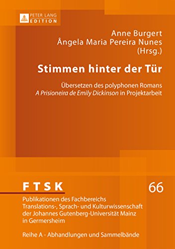 Stimmen hinter der Tür: Übersetzen des polyphonen Romans A Prisioneira de Emily Dickinson in Projektarbeit (FTSK. Publikationen des Fachbereichs ... Gutenberg-Universität Mainz in Germersheim)