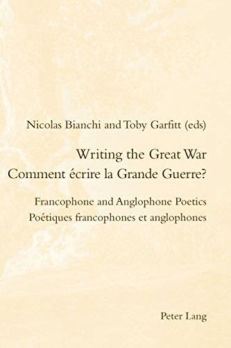 Writing the Great War / Comment écrire la Grande Guerre?: Poétiques francophones et anglophones / Francophone and Anglophone Poetics (Romanticism and ... in France / Le Romantisme et après en France)
