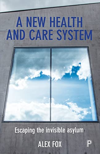 A new health and care system: Escaping the invisible asylum