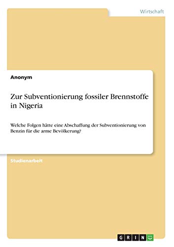 Zur Subventionierung fossiler Brennstoffe in Nigeria: Welche Folgen hätte eine Abschaffung der Subventionierung von Benzin für die arme Bevölkerung?