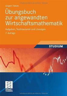 Übungsbuch zur angewandten Wirtschaftsmathematik: Aufgaben, Testklausuren und Lösungen